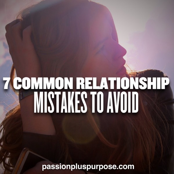 7 Common Relationship Mistakes To Avoid